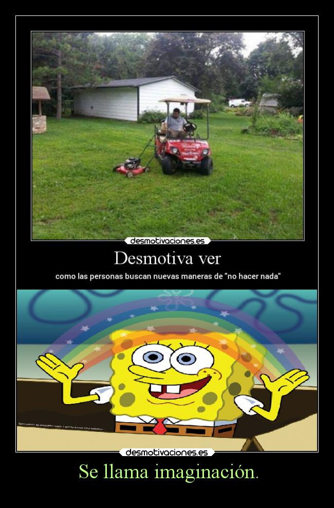 Se llama imaginación. -