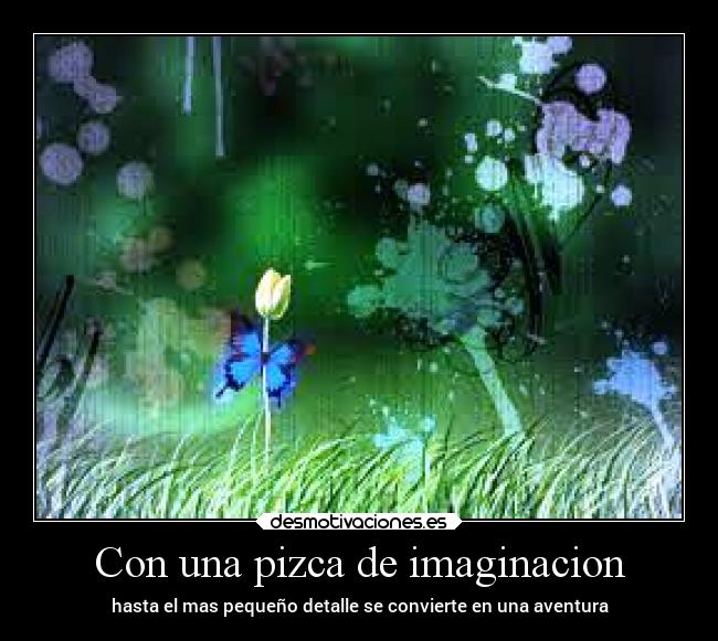 Con una pizca de imaginacion - hasta el mas pequeño detalle se convierte en una aventura