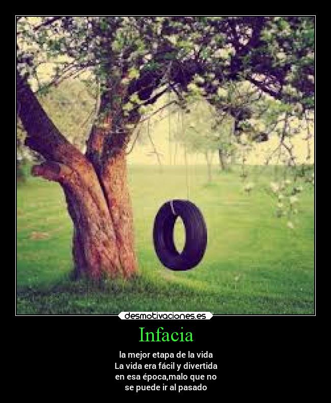 Infacia - la mejor etapa de la vida
La vida era fácil y divertida
en esa época,malo que no
se puede ir al pasado