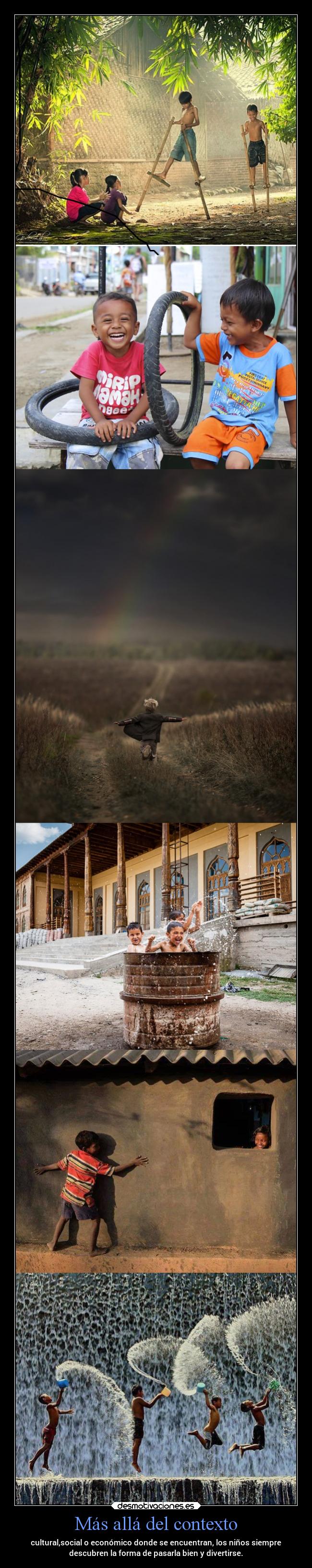 Más allá del contexto - cultural,social o económico donde se encuentran, los niños siempre
descubren la forma de pasarla bien y divertirse.