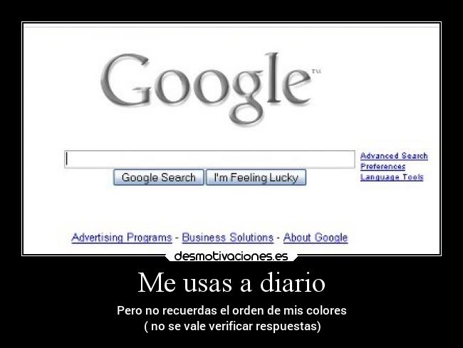 Me usas a diario - Pero no recuerdas el orden de mis colores
( no se vale verificar respuestas)