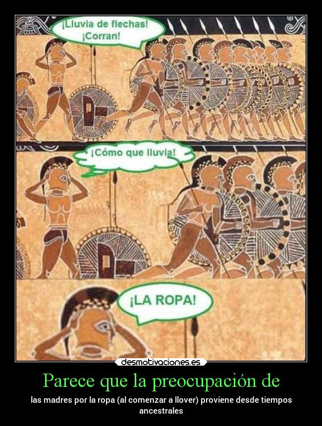 Parece que la preocupación de - las madres por la ropa (al comenzar a llover) proviene desde tiempos
ancestrales