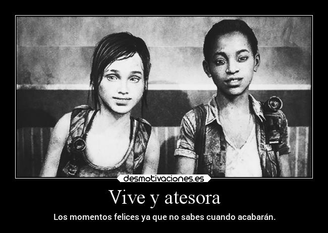 Vive y atesora - Los momentos felices ya que no sabes cuando acabarán.