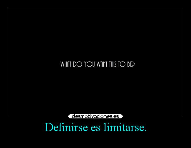 Definirse es limitarse. - 