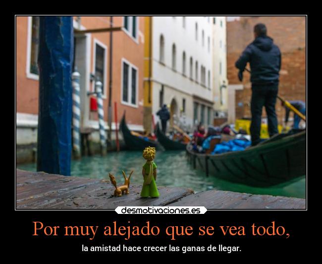 Por muy alejado que se vea todo, - la amistad hace crecer las ganas de llegar.