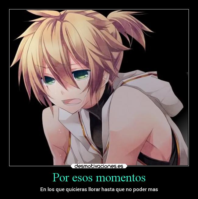 Por esos momentos - En los que quicieras llorar hasta que no poder mas
