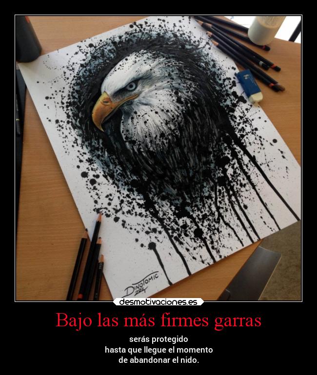 Bajo las más firmes garras - serás protegido
hasta que llegue el momento
de abandonar el nido.