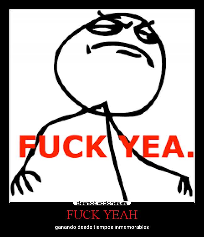 FUCK YEAH - ganando desde tiempos inmemorables