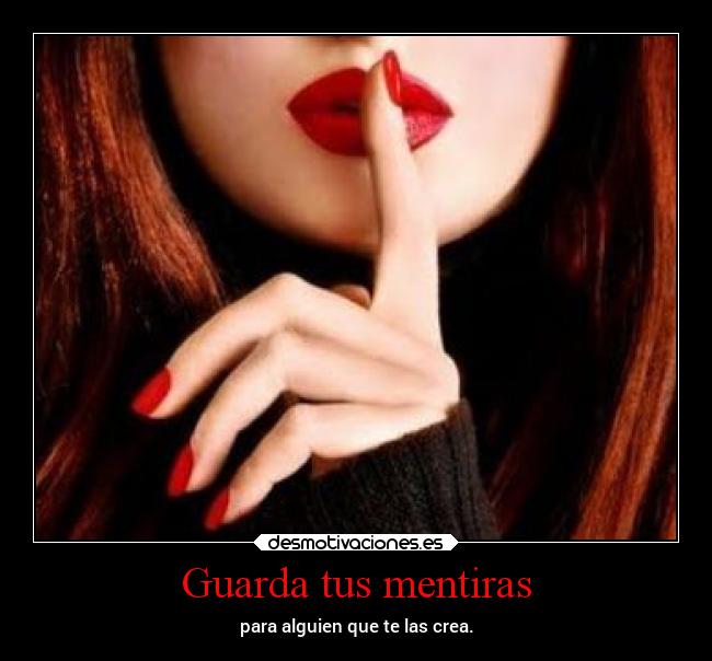 Guarda tus mentiras - para alguien que te las crea.