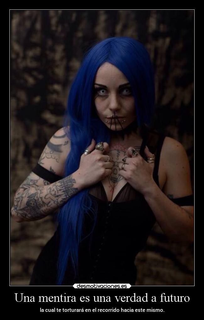 Una mentira es una verdad a futuro - la cual te torturará en el recorrido hacia este mismo.