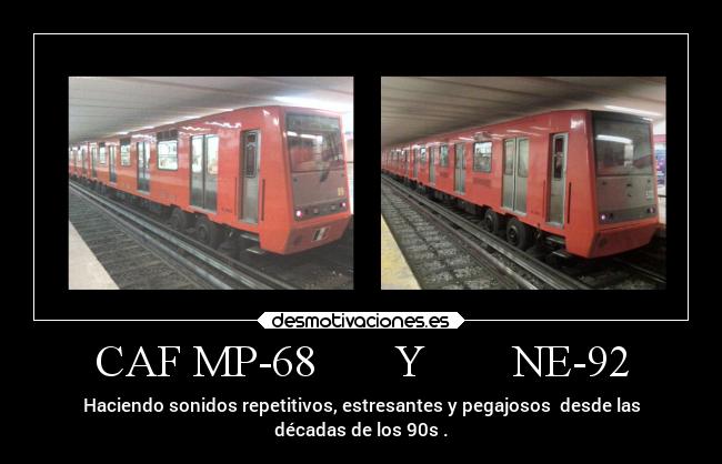 CAF MP-68       Y        NE-92 - Haciendo sonidos repetitivos, estresantes y pegajosos  desde las
décadas de los 90s .