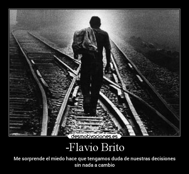 -Flavio Brito - Me sorprende el miedo hace que tengamos duda de nuestras decisiones
sin nada a cambio
