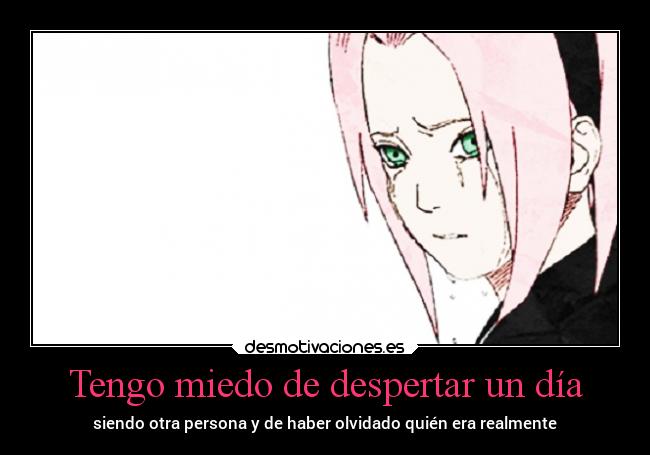 Tengo miedo de despertar un día - siendo otra persona y de haber olvidado quién era realmente