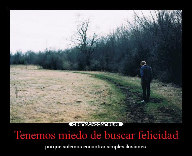 Tenemos miedo de buscar felicidad -