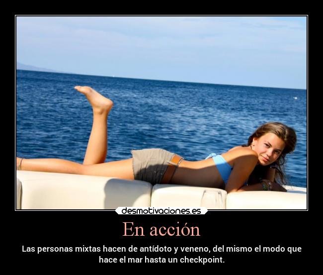 En acción - Las personas mixtas hacen de antídoto y veneno, del mismo el modo que
hace el mar hasta un checkpoint.