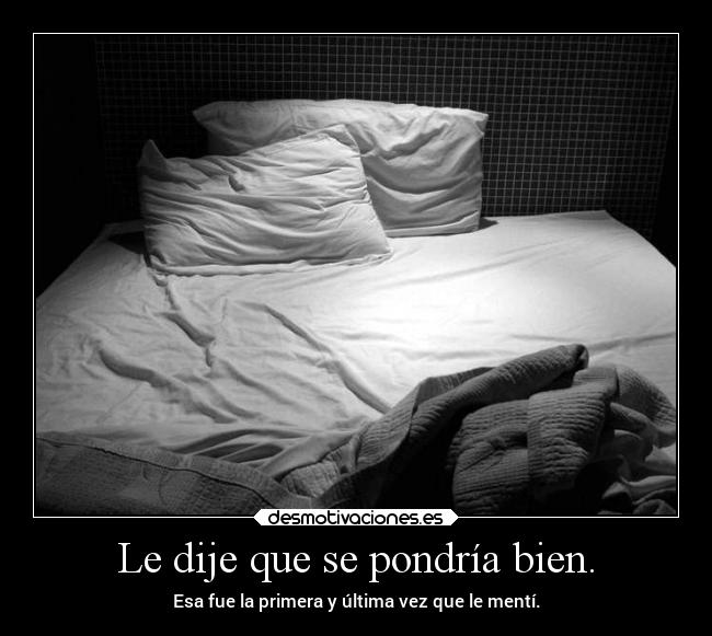 Le dije que se pondría bien. -