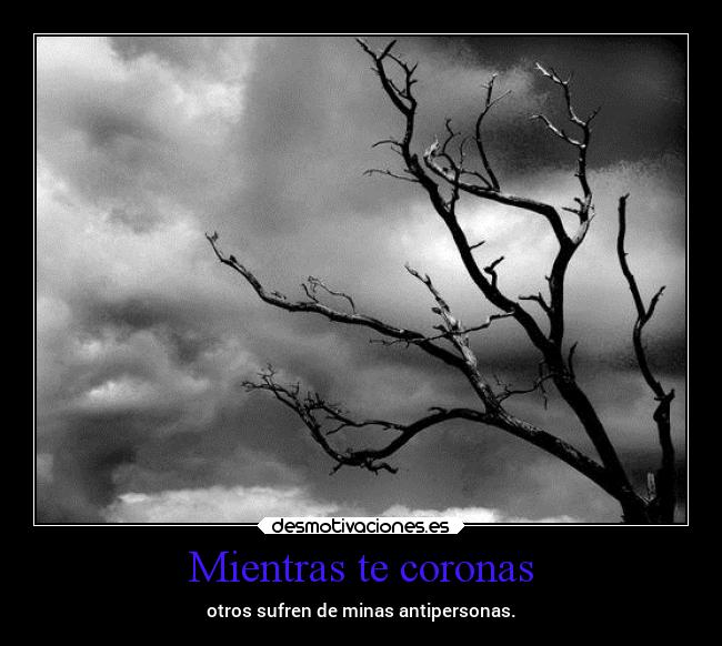 Mientras te coronas - otros sufren de minas antipersonas.