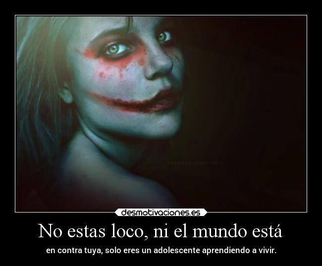 No estas loco, ni el mundo está -