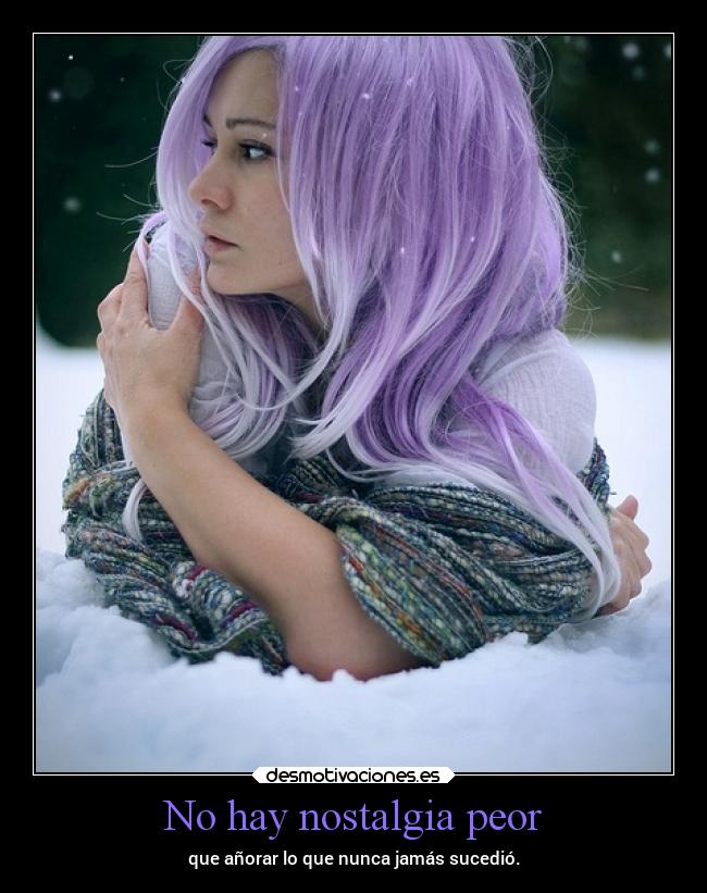 No hay nostalgia peor -