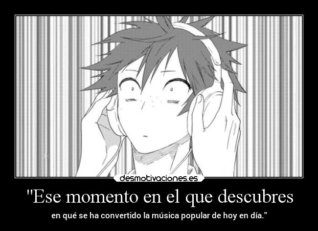 Ese momento en el que descubres - en qué se ha convertido la música popular de hoy en día.