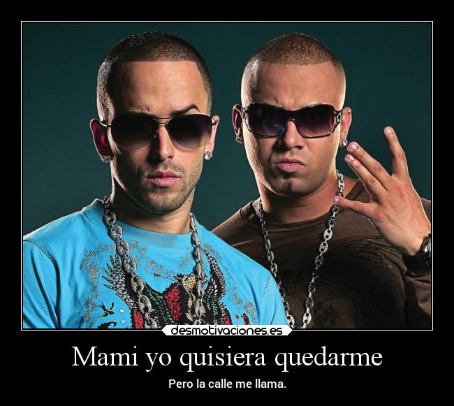 Mami yo quisiera quedarme - Pero la calle me llama.