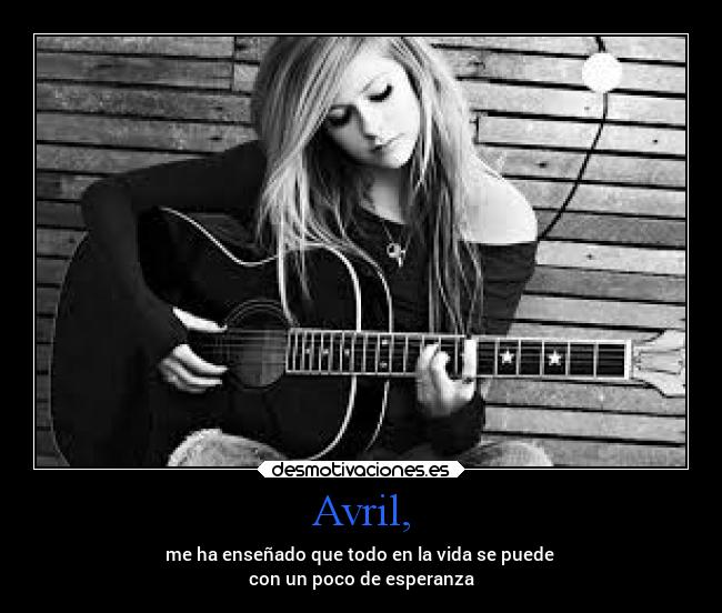 Avril, - me ha enseñado que todo en la vida se puede
con un poco de esperanza