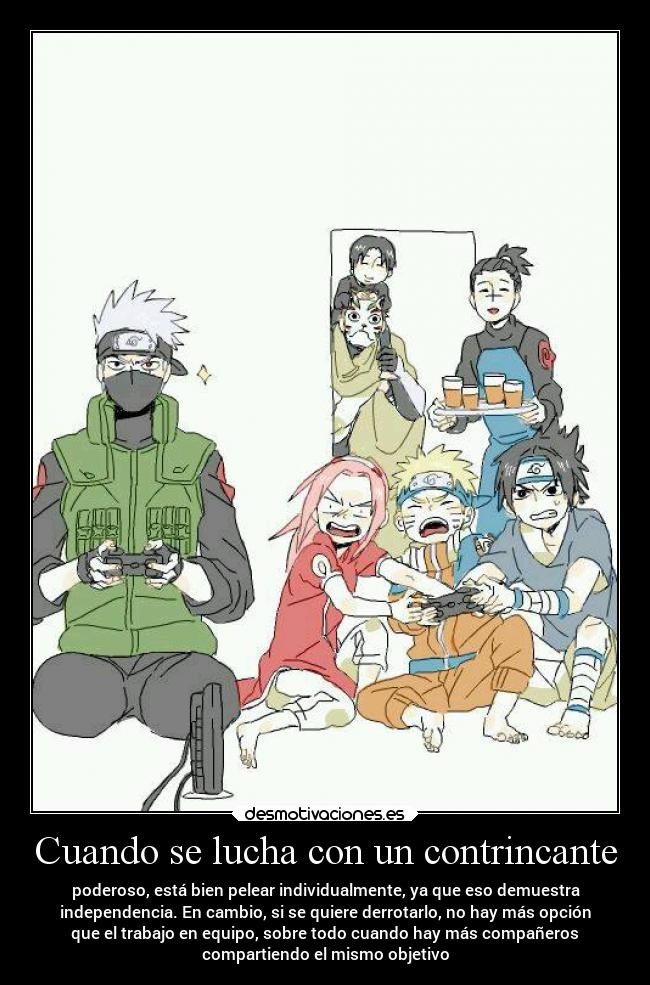 Cuando se lucha con un contrincante - poderoso, está bien pelear individualmente, ya que eso demuestra
independencia. En cambio, si se quiere derrotarlo, no hay más opción
que el trabajo en equipo, sobre todo cuando hay más compañeros
compartiendo el mismo objetivo