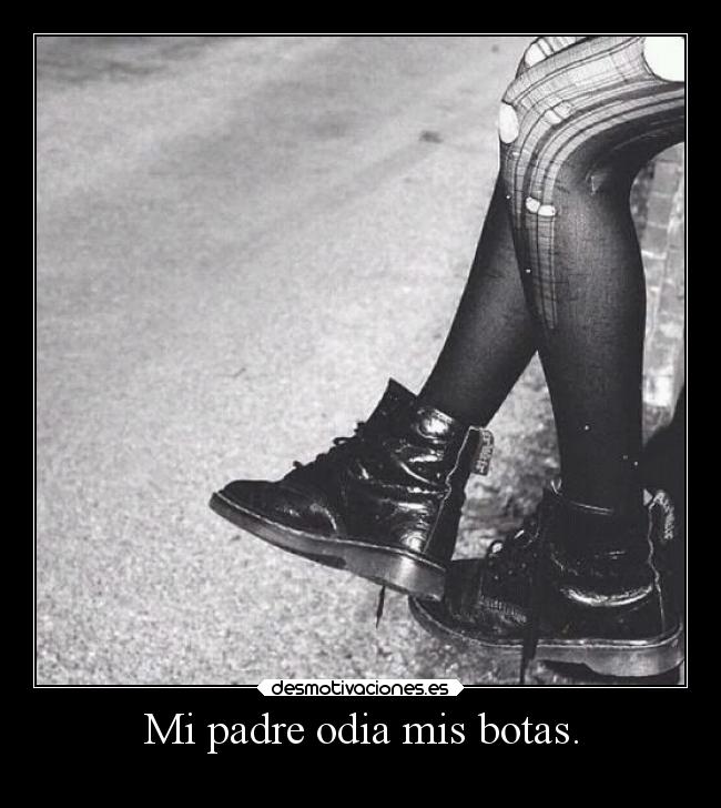 Mi padre odia mis botas. -