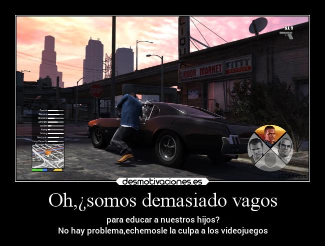 Oh,¿somos demasiado vagos - para educar a nuestros hijos?
No hay problema,echemosle la culpa a los videojuegos