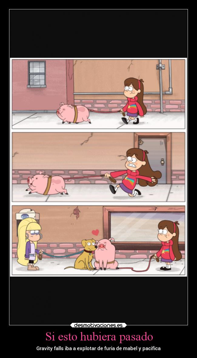 Si esto hubiera pasado - Gravity falls iba a explotar de furia de mabel y pacifica