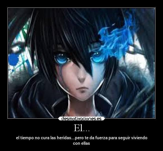 El... - el tiempo no cura las heridas...pero te da fuerza para seguir viviendo
con ellas