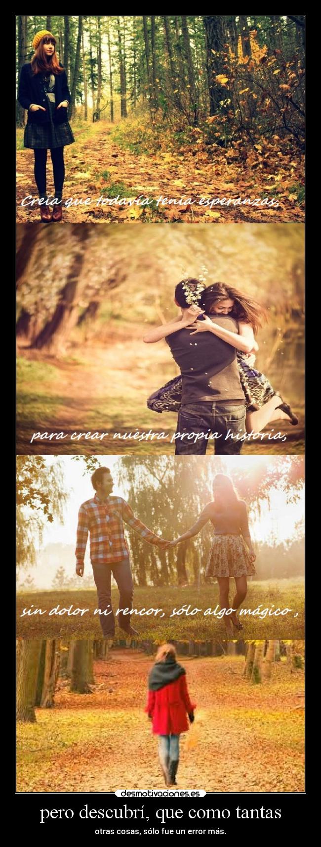 pero descubrí, que como tantas - otras cosas, sólo fue un error más.