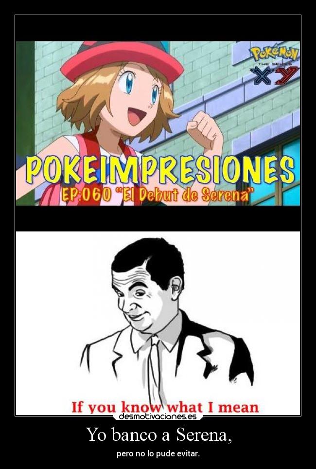 Yo banco a Serena, - pero no lo pude evitar.