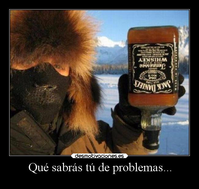 Qué sabrás tú de problemas... - 