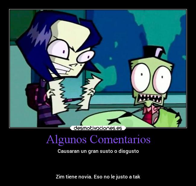 Algunos Comentarios - Causaran un gran susto o disgusto



Zim tiene novia. Eso no le justo a tak