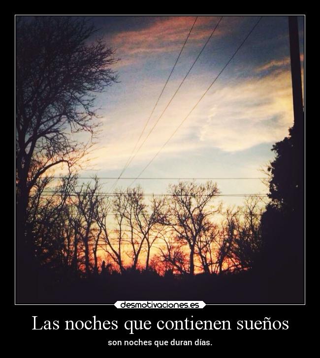 Las noches que contienen sueños - son noches que duran días.