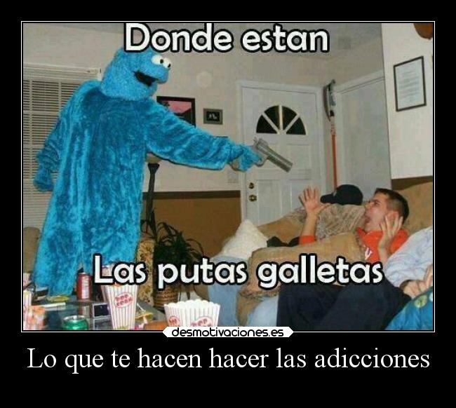 Lo que te hacen hacer las adicciones -