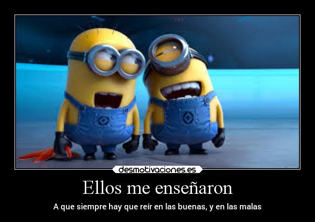 Ellos me enseñaron - A que siempre hay que reír en las buenas, y en las malas