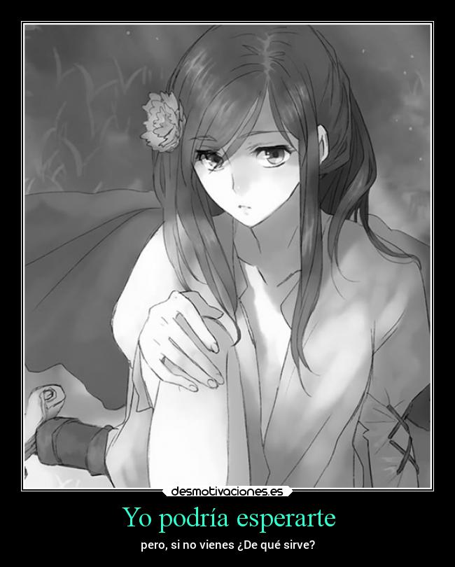 Yo podría esperarte - pero, si no vienes ¿De qué sirve?