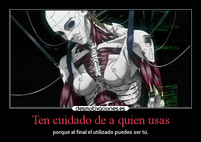 Ten cuidado de a quien usas -