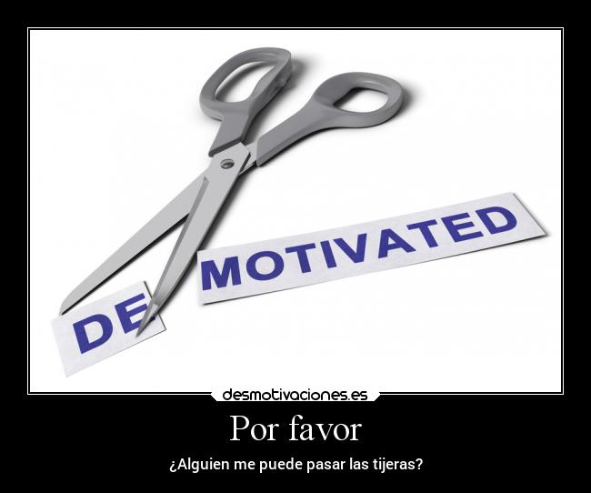 Por favor - ¿Alguien me puede pasar las tijeras?