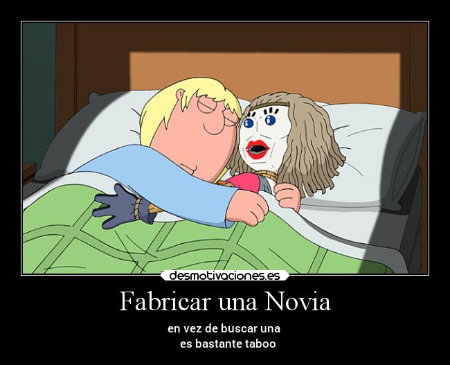 Fabricar una Novia - en vez de buscar una 
  es bastante taboo
