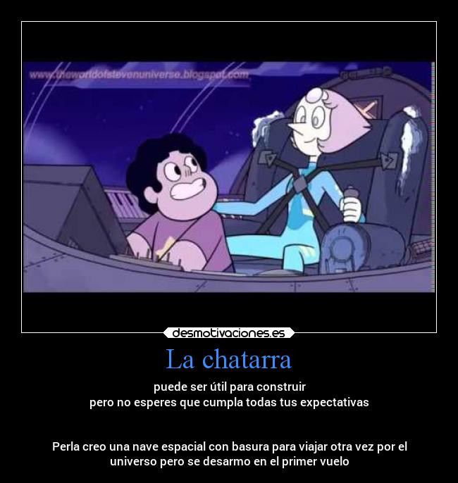 La chatarra - puede ser útil para construir
pero no esperes que cumpla todas tus expectativas


Perla creo una nave espacial con basura para viajar otra vez por el
universo pero se desarmo en el primer vuelo