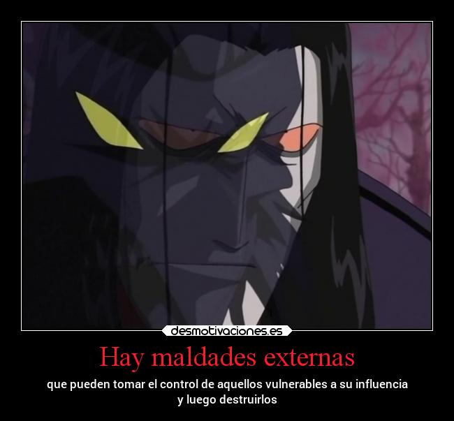Hay maldades externas - que pueden tomar el control de aquellos vulnerables a su influencia
y luego destruirlos