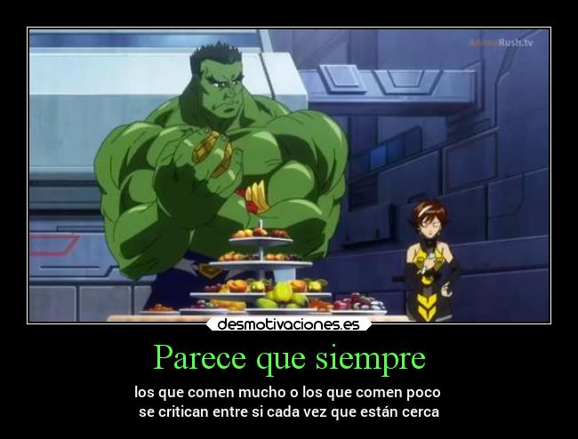 Parece que siempre - los que comen mucho o los que comen poco 
se critican entre si cada vez que están cerca