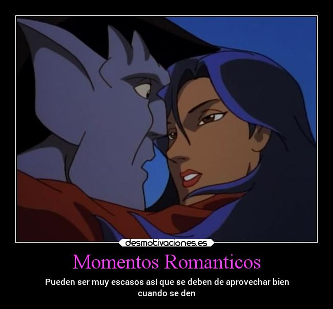 Momentos Romanticos - Pueden ser muy escasos así que se deben de aprovechar bien
cuando se den