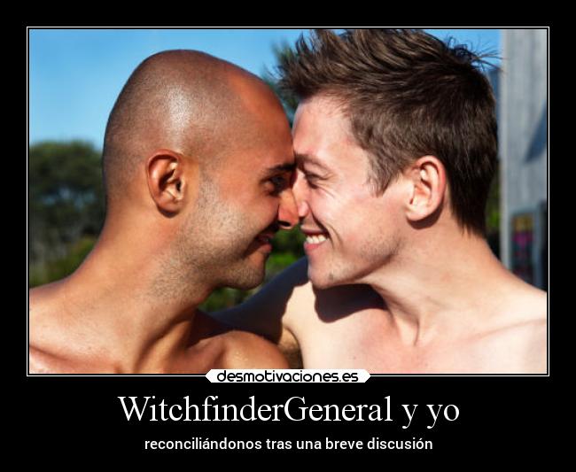 WitchfinderGeneral y yo - reconciliándonos tras una breve discusión