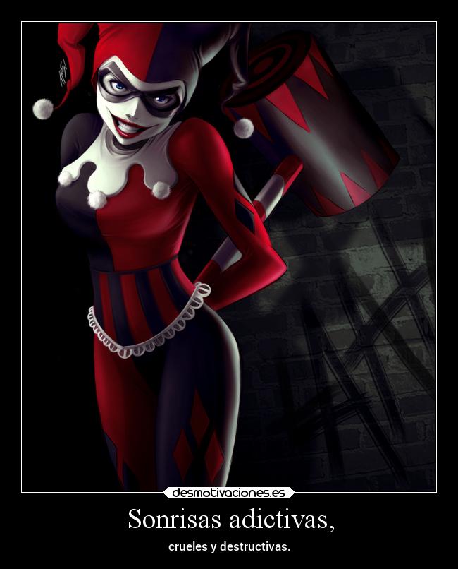 Sonrisas adictivas, - crueles y destructivas.