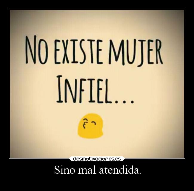 Sino mal atendida. -