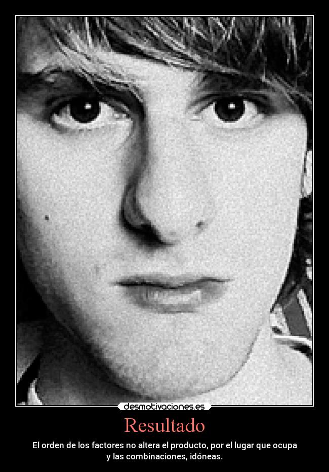 Resultado - El orden de los factores no altera el producto, por el lugar que ocupa
y las combinaciones, idóneas.